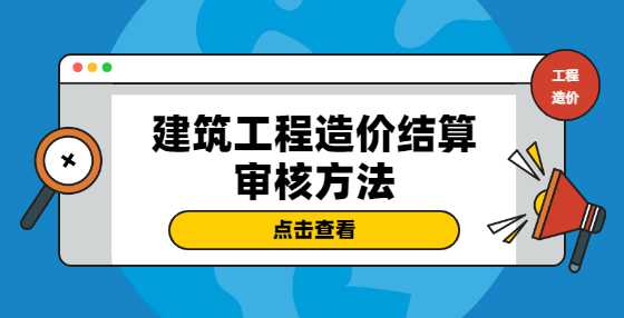 建筑工程造价结算审核方法
