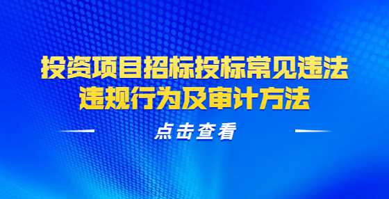 投资项目招标投标常见违法违规行为及审计方法