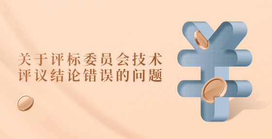 关于评标委员会技术评议结论错误的问题