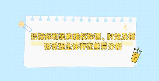 招投标和采购维权称谓、时效及投诉受理主体存在差异分析