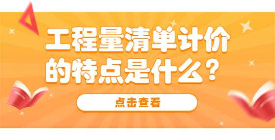 工程量清单计价的特点是什么？