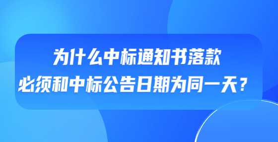 为什么中标通知书落款必须和中标公告日期为同一天？