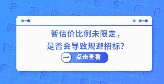  暂估价比例未限定，是否会导致规避