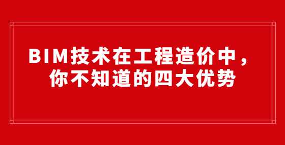 BIM技术在工程造价中，你不知道的四大优势