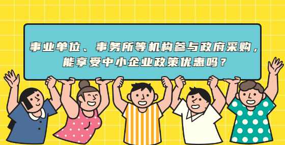 事业单位、事务所等机构参与政府采购，能享受中小企业政策优惠吗？