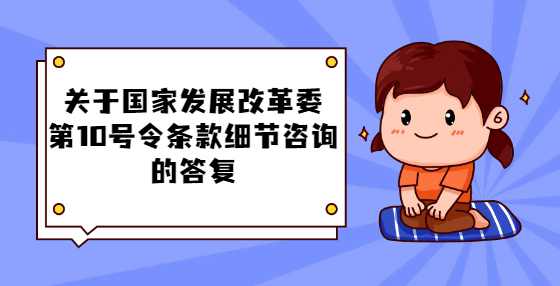关于国家发展改革委第10号令条款细节咨询的答复
