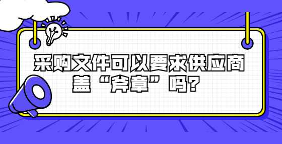 采购文件可以要求供应商盖“斧章”吗？