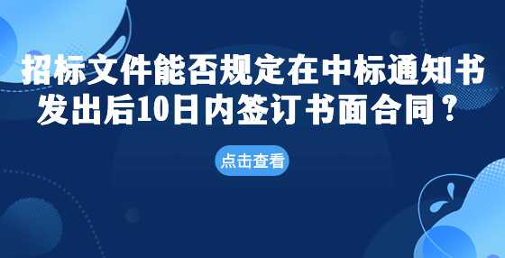 招标文件能否规定在中标通知书发出后10日内签订书面合同？