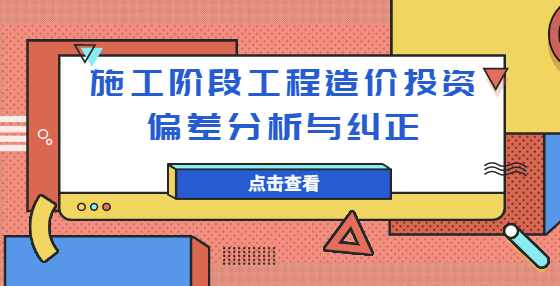 施工阶段工程造价投资偏差分析与纠正