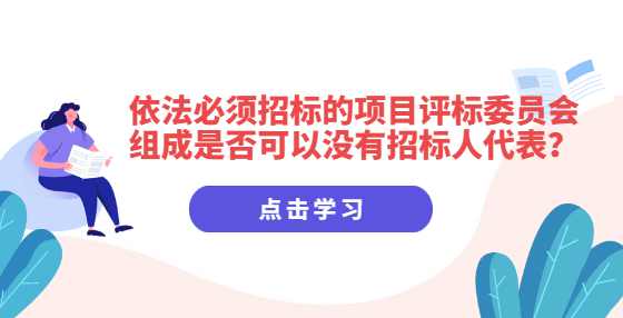 依法必须招标的项目评标委员会组成是否可以没有招标人代表？