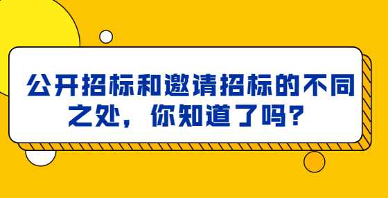 公开招标和邀请招标的不同之处，你知道了吗？