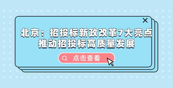 北京：招投标新政改革7大亮点 推动招投标高质量发展