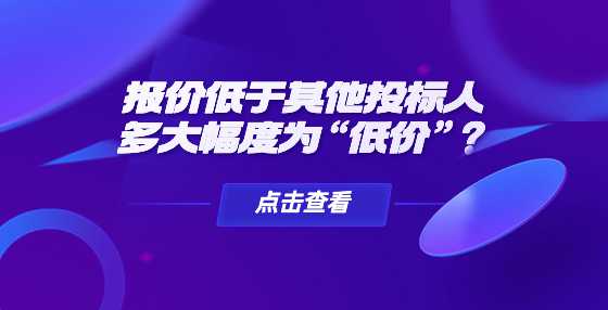报价低于其他投标人多大幅度为“低价”？