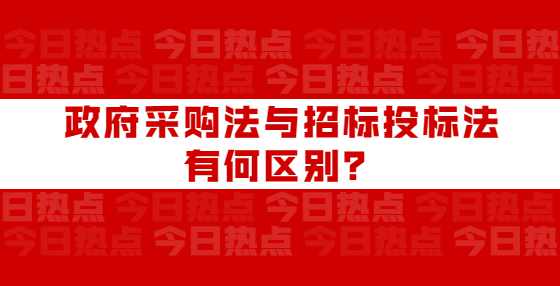政府采购法与招标投标法有何区别？