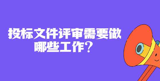 投标文件评审需要做哪些工作？