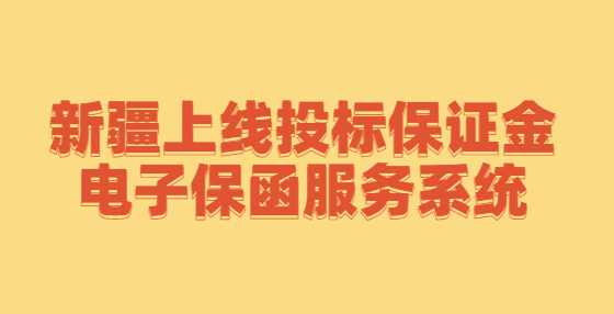 新疆上线投标保证金电子保函服务系统