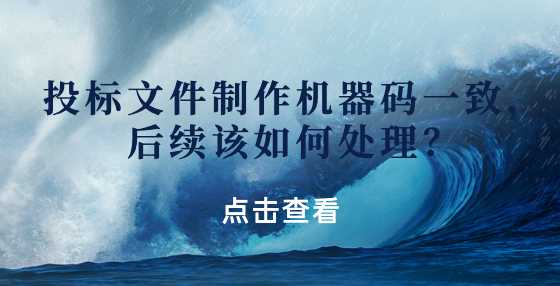 投标文件制作机器码一致，后续该如何处理？