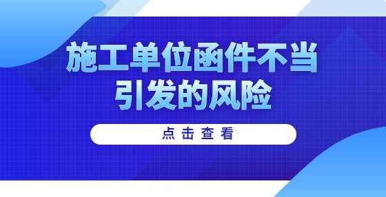施工单位函件不当引发的风险