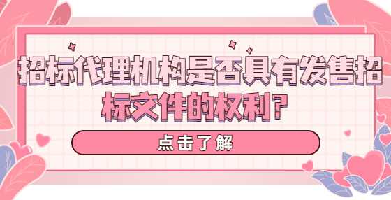 招标代理机构是否具有发售招标文件的权利？
