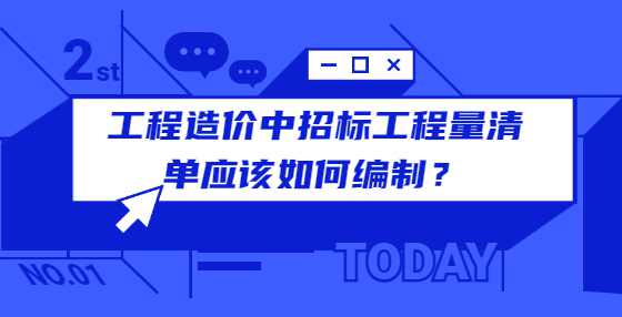 工程造价中招标工程量清单应该如何编制？