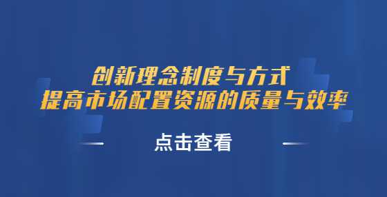 创新理念制度与方式 提高市场配置资源的质量与效率——《关于严格执行<a height=