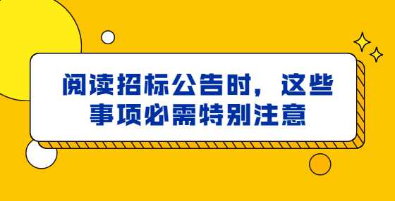 阅读招标公告时，这些事项必需特别注意