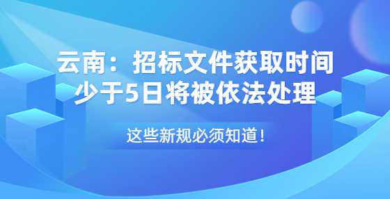 云南：招标文件获取时间少于5日将被依法处理