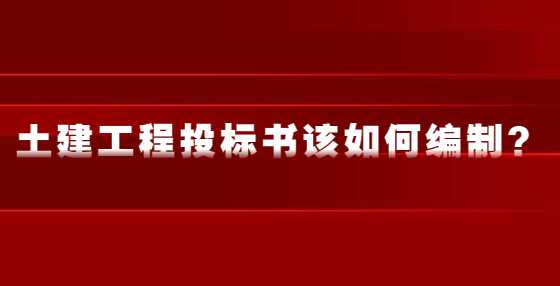 土建工程投标书该如何编制？