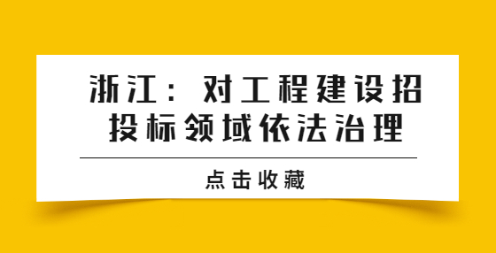 浙江：对工程建设招投标领域依法治理