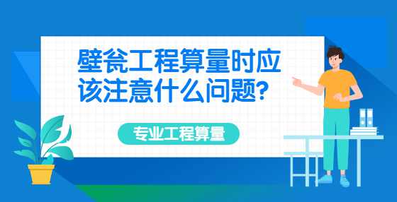 壁瓮工程算量时应该注意什么问题？