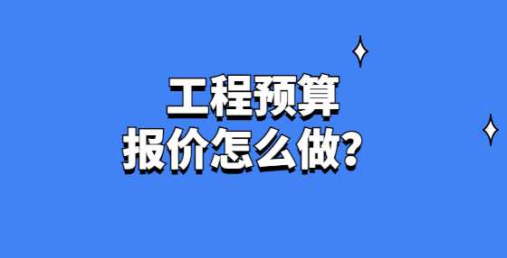 工程预算报价怎么做？