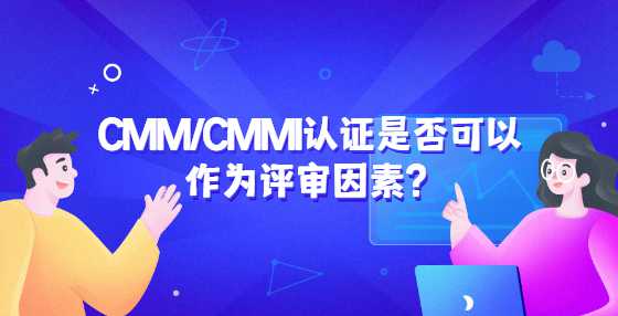 CMM/CMMI认证是佛可以作为评审因素？
