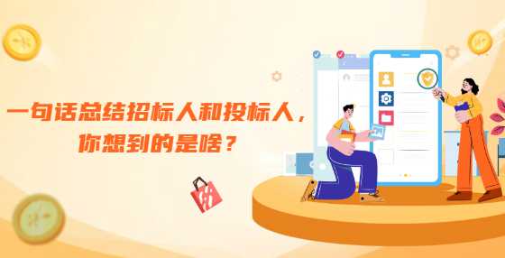 一句话总结招标人和投标人，你想到的是啥？