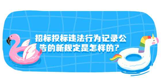 招标投标违法行为记录公告的新规定是怎样的？