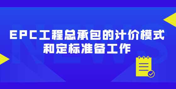 EPC工程总承包的计价模式和定标准备工作