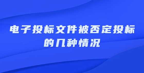 电子投标文件被否定投标的几种情况