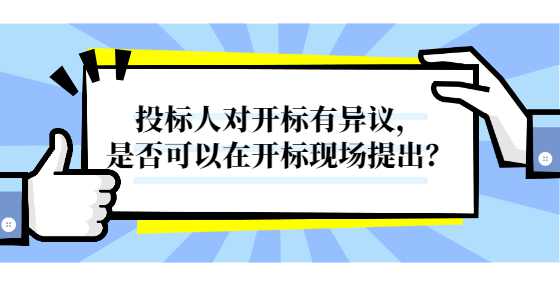 投标人对开标有异议，是否可以在开标现场提出？
