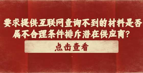 要求提供互联网查询不到的材料是否属不合理条件排斥潜在供应商？