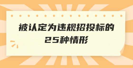 被认定为违规招投标的25种情形