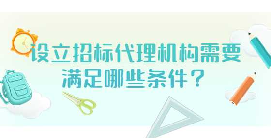 设立招标代理机构需要满足哪些条件？