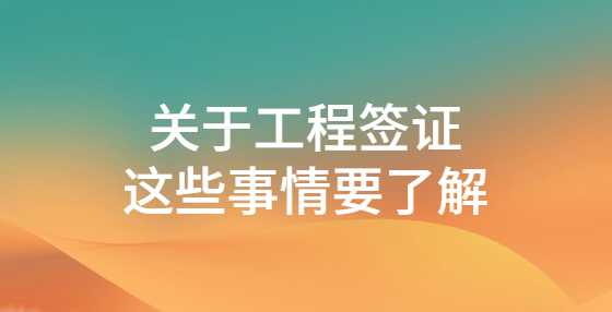 关于工程签证，这些事情要了解