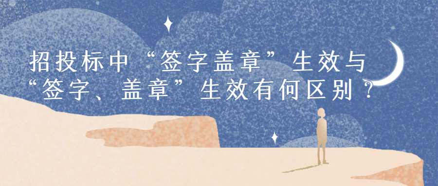 招投标中“签字盖章”生效与“签字、盖章”生效有何区别？