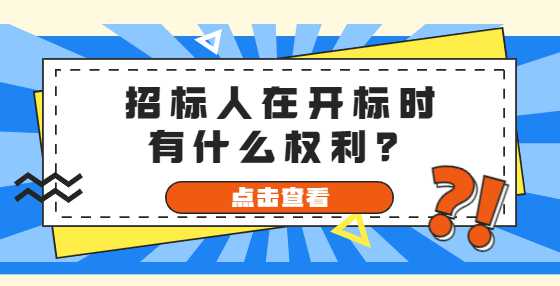 招标人在开标时有什么权利？