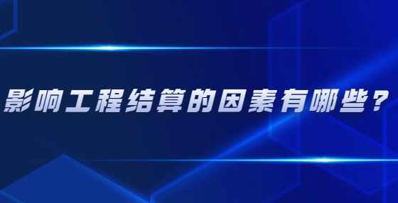 影响工程结算的因素有哪些？