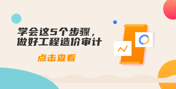学会这5个步骤，做好工程造价审计