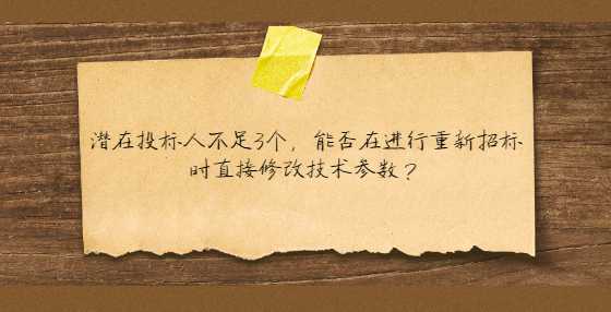 潜在投标人不足3个，能否在进行重新招标时直接修改技术参数？