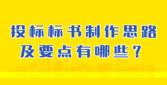 投标标书制作思路及要点有哪些？