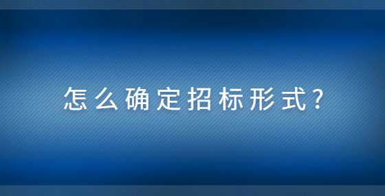 怎么确定招标形式?