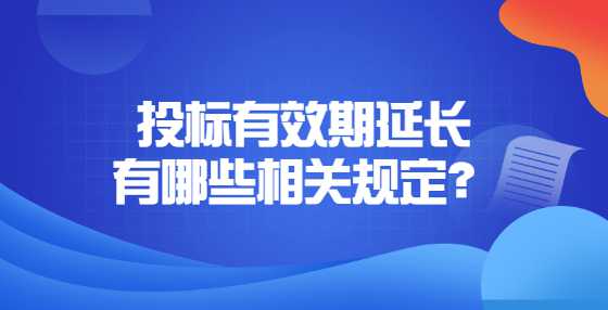 投标有效期延长有哪些相关规定？