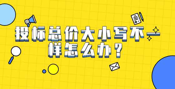 投标总价大小写不一样怎么办？